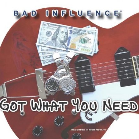BAD INFLUENCE - GOT WHAT YOU NEED 2019
